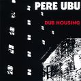 cover of Pere Ubu - Dub Housing