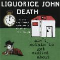 cover of Liquorice John Death - Ain't Nothin' To Get Excited About