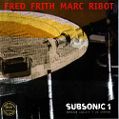 cover of Frith, Fred / Marc Ribot - Subsonic 1: Sounds of a Distant Episode