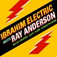 cover of Ibrahim Electric - Ibrahim Electric Meets Ray Anderson