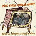 cover of Johnson, Richard Leo / Gregg Bendian - Who Knew Charlie Shoe?